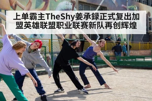 上单霸主TheShy姜承録正式复出加盟英雄联盟职业联赛新队再创辉煌